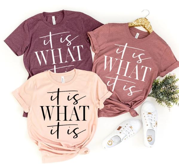 It Is What It Is- Shirt
