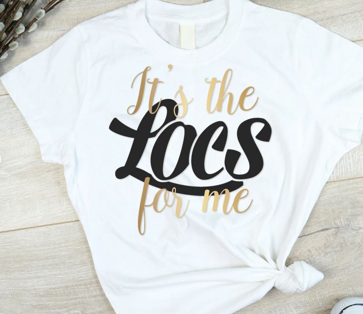 It's The Locs for Me- Shirt