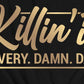 Killin' It Every. Damn. Day- Shirt