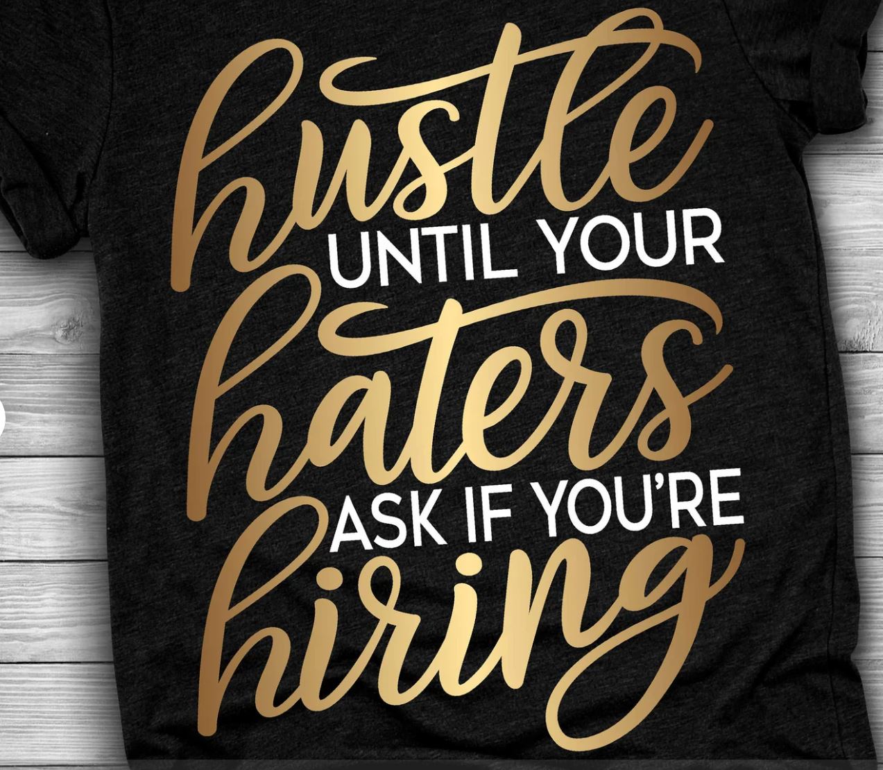 Hustle Until Your Haters Ask If You're Hiring- Shirt