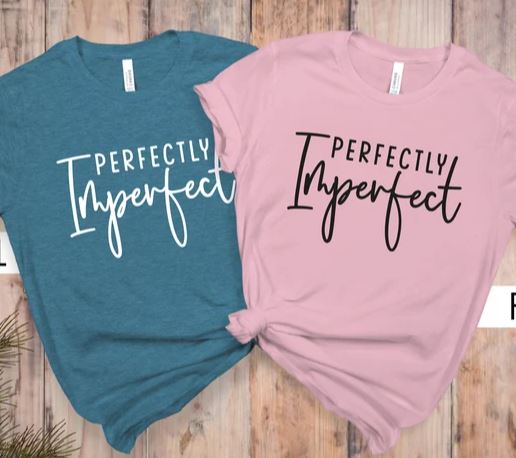 Perfectly Imperfect -  Shirt