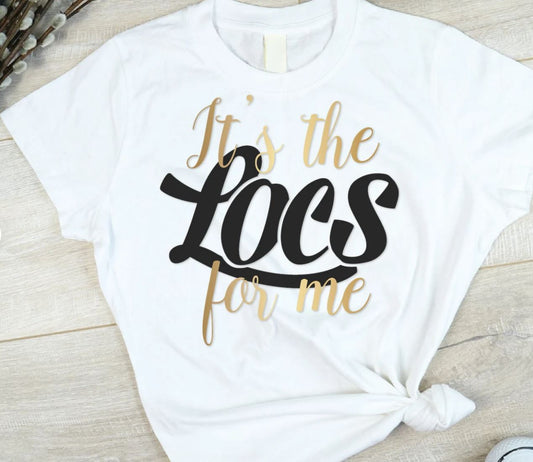 It's The Locs for Me-  Shirt