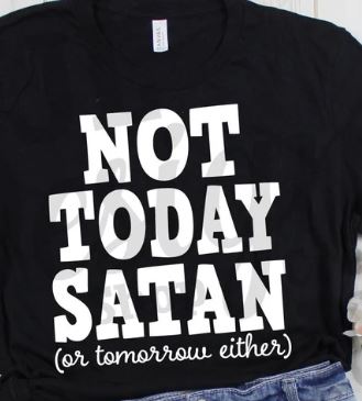 Not Today Satan or Tomorrow either  - Shirt