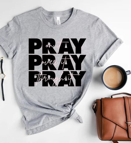 Pray on it, Pray over it, Pray through It - Shirt