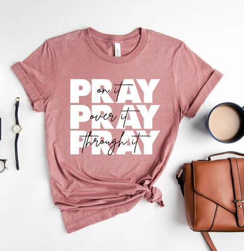 Pray on it, Pray over it, Pray through It - Shirt