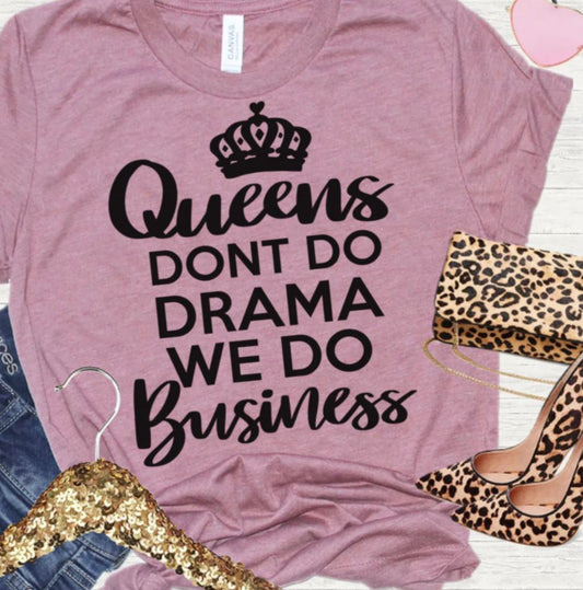 Queens Don't Do Drama We Do Business - Shirt