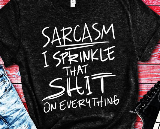 Sarcasm I Sprinkle that Shit on everything - Shirt