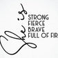 She is Strong, Fierce, Brave, Full Of Fire - Shirt