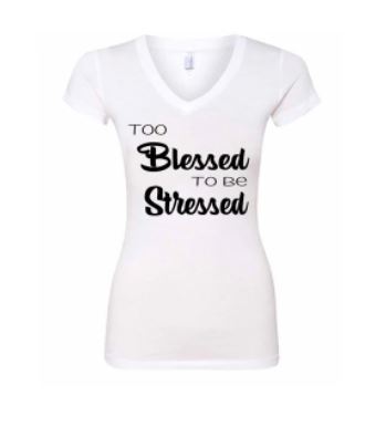 Too Blessed To Be Stressed - Shirt