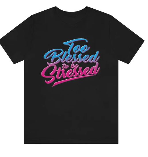 Too Blessed To Be Stressed (Colorful) - Shirt