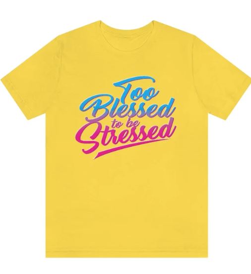 Too Blessed To Be Stressed (Colorful) - Shirt