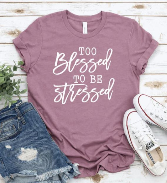 Too Blessed To Be Stressed - Shirt