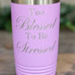 Too Blessed to Be Stressed - Insulated Stainless Steel Tumbler