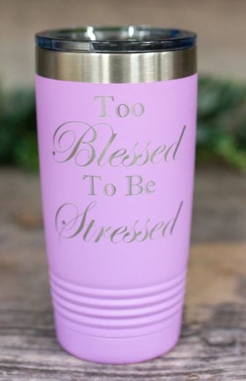 Too Blessed to Be Stressed - Insulated Stainless Steel Tumbler